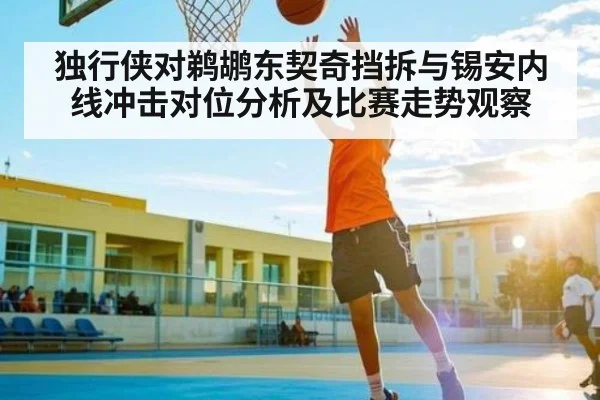独行侠对鹈鹕东契奇挡拆与锡安内线冲击对位分析及比赛走势观察（kaiyun）